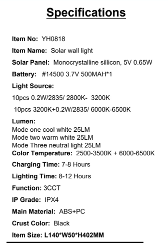 YH0818 Specifications Solar Panel: Monocrystalline sillicon, 5V 0.65W Light Source: 10pcs 0.2W12835/2800K-3200K 10pcs 3200K+0.2W/2835/6000K-6500K